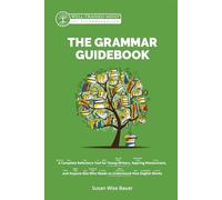 The Grammar Guidebook: A Complete Reference Tool for Young Writers, Aspiring Rhetoricians, and Anyone Else Who Needs to Understand How English Works: 0