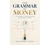 The Grammar of Money: The Language of Earning, Spending, Saving, Risk, and Wealth