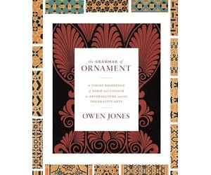 The Grammar of Ornament: A Visual Reference of Form and Colour in Architecture and the Decorative Arts