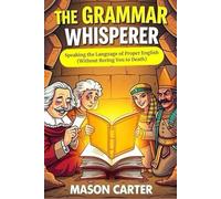 The Grammar Whisperer: Speaking the Language of Proper English (Without Boring You to Death)