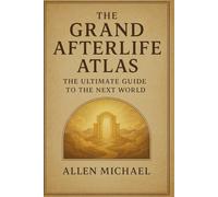 The grand afterlife atlas: The ultimate guide to the next world