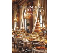 The Grand Book of Desserts (1000 recipes) - Volume 6: A French Culinary Encyclopedia - Series I: The Fundamentals of the French Table