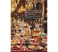 The Grand Book Of Drinks And The Art of Pairings - Volume 9: A French Culinary Encyclopedia - Series I: The Fundamentals of the French Table
