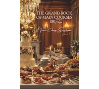 The Grand Book of Main Courses (1000 recipes) - Volume 5: A French Culinary Encyclopedia - Series I: The Fundamentals of the French Table