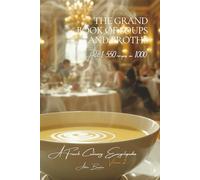 The Grand Book of Soups and Potages - Volume 2 - Part 1: A French Culinary Encyclopedia - Series I: The Fundamentals of the French Table