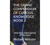 THE GRAND COMPENDIUM OF CURIOUS KNOWLEDGE BOOK 2: 1000 Facts: A New Journey of Discovery!