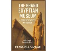 The Grand Egyptian Museum: A Comprehensive Tour Guide