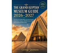 The Grand Egyptian Museum Guide 2026 · 2027: From King Tut's Golden Mask to the Great Pyramids: Tutankhamun's Treasures, 100,000 Ancient Artifacts, and Everything You Need to Know