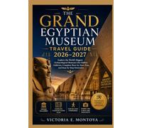 THE GRAND EGYPTIAN MUSEUM TRAVEL GUIDE 2026-2027: Explore the World's Biggest Archaeological Museum Like Hidden Galleries, Complete floor-by-floor Plan, and Step-by-Step Itineraries