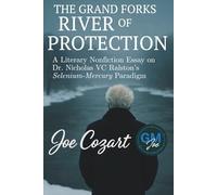 The Grand Forks River of Protection: A Literary Nonfiction Essay on Dr. Nicholas VC Ralston’s Selenium-Mercury Paradigm