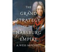 A. Wess Mitchell The Grand Strategy of the Habsburg Empire (Copertina rigida)