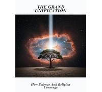 The Grand Unification: How Science And Religion Converge