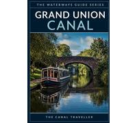 The Grand Union Canal Guide: The Complete Narrowboat & Visitor's Guide to England's Longest Canal