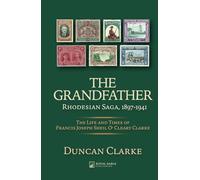 The Grandfather: Rhodesian Saga, 1897-1941, The Life and Times Francis Joseph Sheil O’ Cleary Clarke
