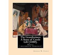 The Grandissimes: A Story of Creole Life (1880). By: George W. Cable: Novel ( historical romance)