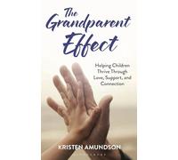The Grandparent Effect: Helping Children Thrive Through Love, Support, and Connection