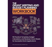 The Grant Writing and Budget Planning Workbook: 56 Practical Templates, Budget Calculators, and Reviewer Score Sheets for Successful Grant Applications