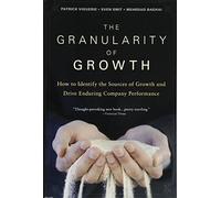The Granularity of Growth: How to Identify the Sources of Growth and Drive Enduring Company Performance
