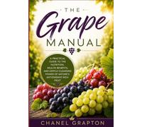 The Grape Manual: A Practical Guide to the Nutrition, Health Benefits, and Gentle Cleansing Power of Nature’s Antioxidant-Rich Fruit