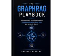 The GraphRAG Playbook: Build Intelligent AI Applications with Knowledge Graphs, LLMs, RAG, and Semantic Search