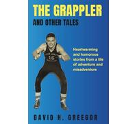 The Grappler and Other Tales: Heartwarming and humorous stories from a life of adventure and misadventure