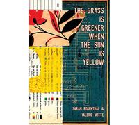 The grass is greener when the sun is yellow - Sarah Rosenthal