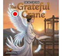 The Grateful Crane: A Timeless Japanese Folktale of Kindness, Magic, and Gratitude