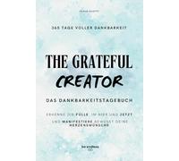 The Grateful Creator - Das Dankbarkeitstagebuch - 365 Tage voller Dankbarkeit: Erkenne die Fülle im Hier und Jetzt und manifestiere bewusst deine Herzenswünsche