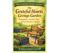 The Grateful Hearts Givings Garden: Designing a Garden That Serves You for a Lifetime