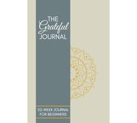 The Grateful Journal: A 52-Week Guided Journal for Beginners to Cultivate Happiness, Mindfulness, and Self Reflection