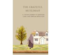 The Grateful Muslimah: A 120-Day Journey to Gratitude, Calm, and Spiritual Reflection