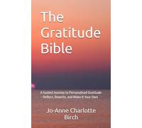 The Gratitude Bible: A Guided Journey to Personalised Gratitude-Reflect, Rewrite, and Make It Your Own
