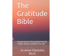 The Gratitude Bible: A Guided Journey to Personalised Gratitude-Reflect, Rewrite, and Make It Your Own
