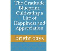 The Gratitude Blueprint: Cultivating a Life of Happiness and Appreciation
