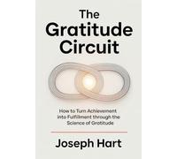 The Gratitude Circuit: How to Turn Achievement into Fulfillment through the Science of Gratitude