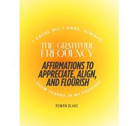 The Gratitude Frequency: Affirmations to Appreciate, Align, and Flourish: The Gratitude Frequency: Affirmations to Appreciate, Align, and Flourish