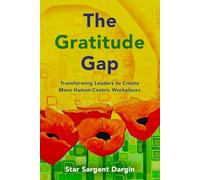 The Gratitude Gap: Transforming Leaders to Create More Human-Centric Workplaces