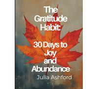 The Gratitude Habit: 30 Days to Joy and Abundance: Daily Prompts to Help You Slow Down, Reflect, and Find Joy in the Everyday