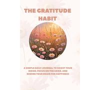The Gratitude Habit: A Simple Daily Journal to Boost Your Mood, Focus on the Good, and Rewire Your Brain for Happiness