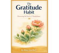 The Gratitude Habit: Discovering the Power of Thankfulness