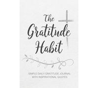 The Gratitude Habit: Simple Daily Gratitude Journal With Inspirational Quotes to Inspire Positivity and Mindfulnes