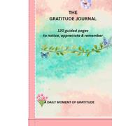 The Gratitude Journal: 120 guided pages to notice, appreciate & remember. A simple daily practice for a fuller, calmer life.