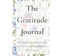 The Gratitude Journal: A 5-Minute Guided Practice for Positivity, Mindfulness & Self-Growth