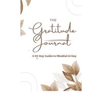 The Gratitude Journal: A 90-Day Guide to Mindful Living