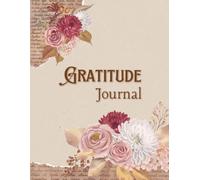 The Gratitude Journal: A Daily Practice for Positivity and Mindful Living