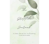 The Gratitude Journal: A Daily Ritual for Cultivating Thankfulness