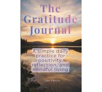 The Gratitude Journal: A Simple Daily Practice for Positivity, Reflection, and Mindful Living