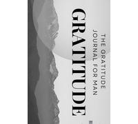 The Gratitude Journal For Man: "A Daily Guide to Mindfulness, Strength, and Self-Reflection"