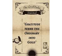 The Gratitude Journal " Gratitude turns the ordinary into gold"