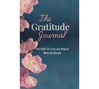 The Gratitude Journal: The Path To True Joy Begins With Gratitude